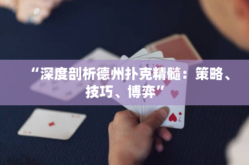 “深度剖析德州扑克精髓：策略、技巧、博弈”