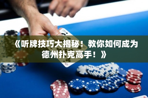 《听牌技巧大揭秘！教你如何成为德州扑克高手！》