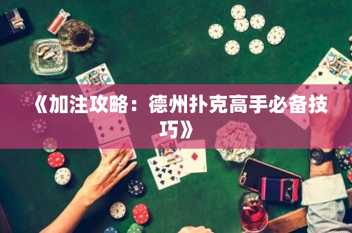 《加注攻略：德州扑克高手必备技巧》
