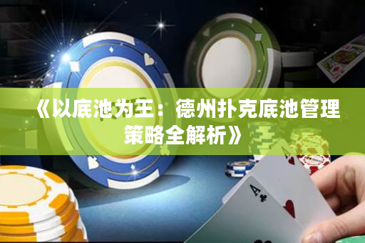 《以底池为王：德州扑克底池管理策略全解析》