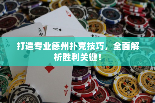 打造专业德州扑克技巧，全面解析胜利关键！
