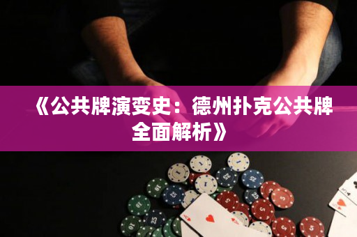 《公共牌演变史：德州扑克公共牌全面解析》