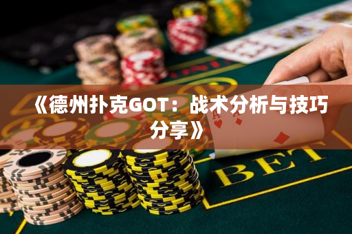 《德州扑克GOT：战术分析与技巧分享》