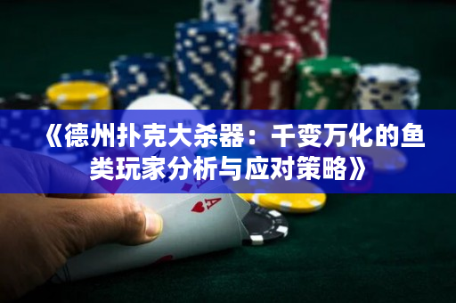 《德州扑克大杀器：千变万化的鱼类玩家分析与应对策略》