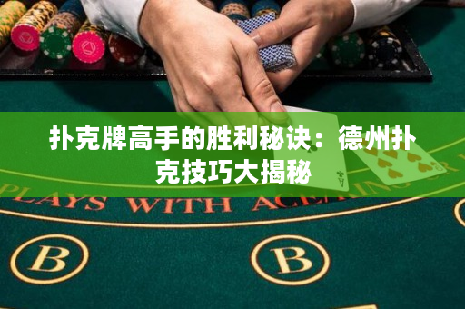 扑克牌高手的胜利秘诀：德州扑克技巧大揭秘
