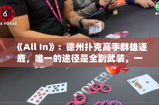 《All In》：德州扑克高手群雄逐鹿，唯一的途径是全副武装，一决胜负！