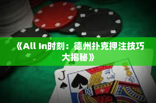 《All In时刻：德州扑克押注技巧大揭秘》