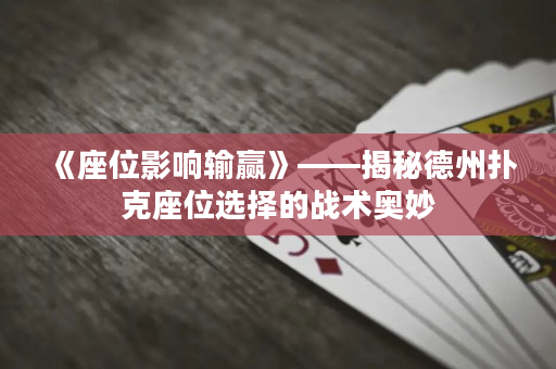 《座位影响输赢》——揭秘德州扑克座位选择的战术奥妙
