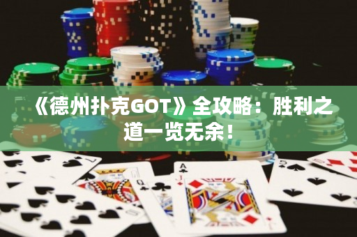 《德州扑克GOT》全攻略：胜利之道一览无余！