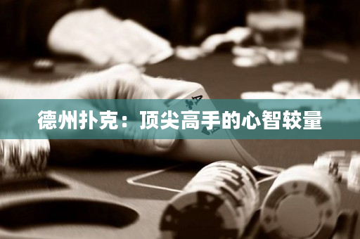 德州扑克：顶尖高手的心智较量