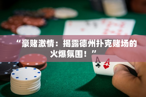 “豪赌激情：揭露德州扑克赌场的火爆氛围！”