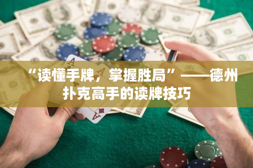 “读懂手牌，掌握胜局”——德州扑克高手的读牌技巧