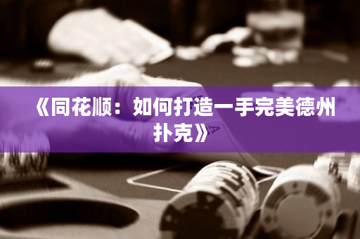 《同花顺：如何打造一手完美德州扑克》