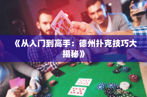 《从入门到高手：德州扑克技巧大揭秘》