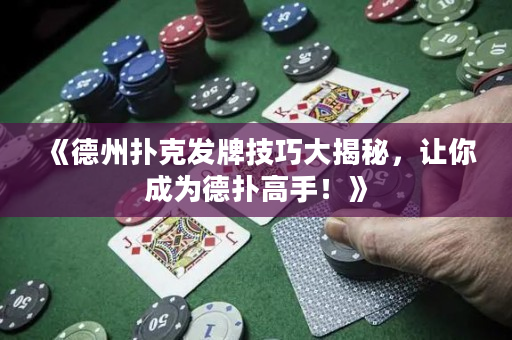 《德州扑克发牌技巧大揭秘，让你成为德扑高手！》