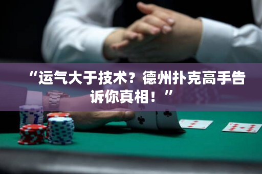 “运气大于技术？德州扑克高手告诉你真相！”
