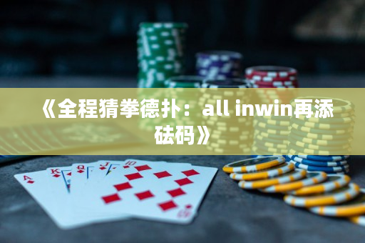 《全程猜拳德扑：all inwin再添砝码》