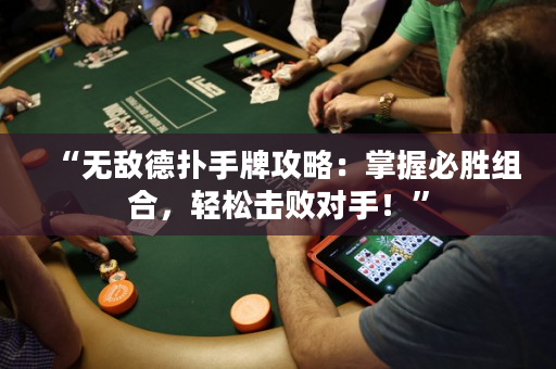 “无敌德扑手牌攻略：掌握必胜组合，轻松击败对手！”