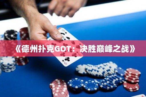 《德州扑克GOT：决胜巅峰之战》