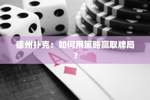 德州扑克：如何用策略赢取牌局？