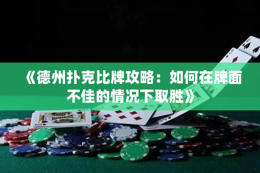 《德州扑克比牌攻略：如何在牌面不佳的情况下取胜》