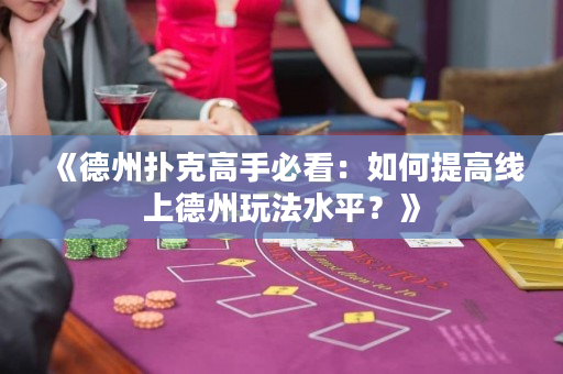 《德州扑克高手必看：如何提高线上德州玩法水平？》