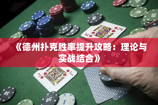 《德州扑克胜率提升攻略：理论与实战结合》