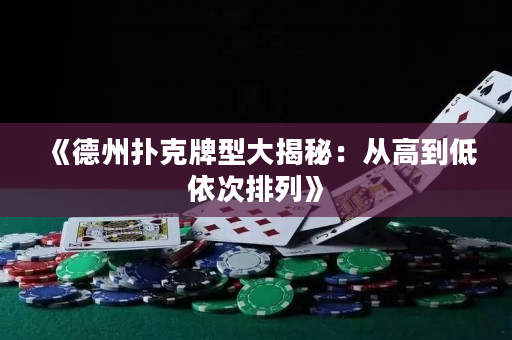《德州扑克牌型大揭秘：从高到低依次排列》