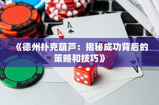 《德州扑克葫芦：揭秘成功背后的策略和技巧》