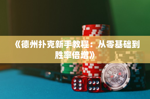 《德州扑克新手教程：从零基础到胜率倍增》