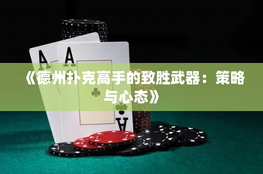 《德州扑克高手的致胜武器：策略与心态》