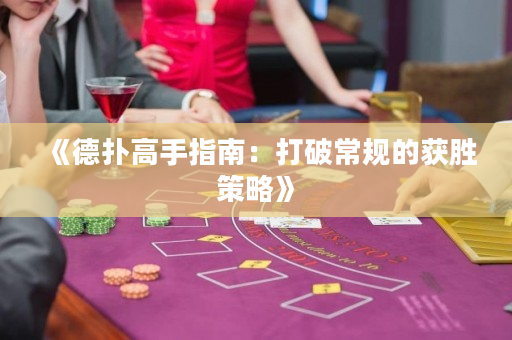 《德扑高手指南：打破常规的获胜策略》