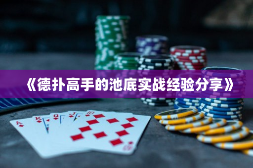 《德扑高手的池底实战经验分享》