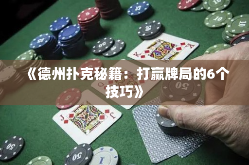 《德州扑克秘籍：打赢牌局的6个技巧》