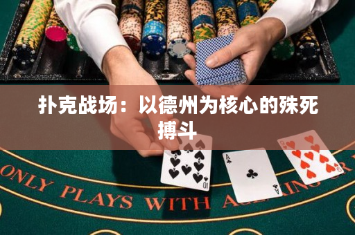 扑克战场：以德州为核心的殊死搏斗