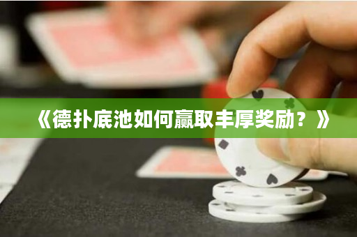 《德扑底池如何赢取丰厚奖励？》