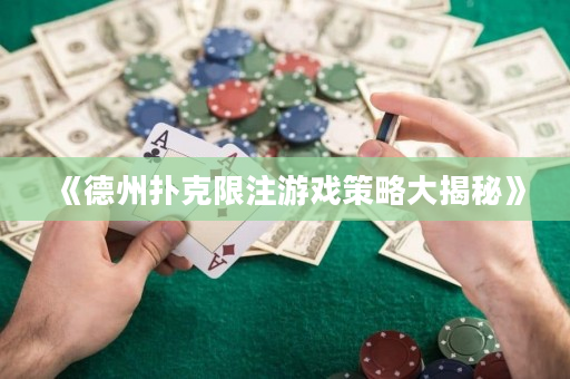 《德州扑克限注游戏策略大揭秘》
