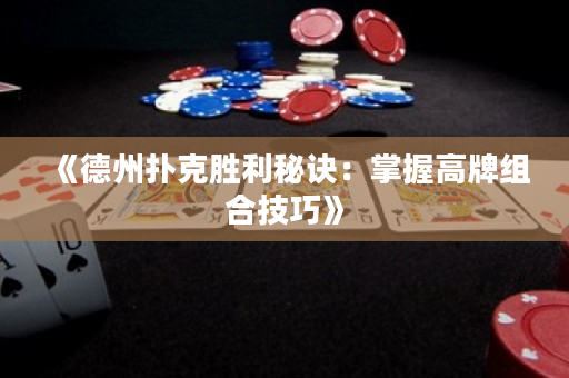 《德州扑克胜利秘诀：掌握高牌组合技巧》