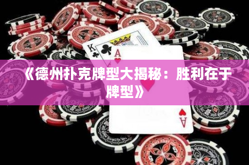 《德州扑克牌型大揭秘：胜利在于牌型》