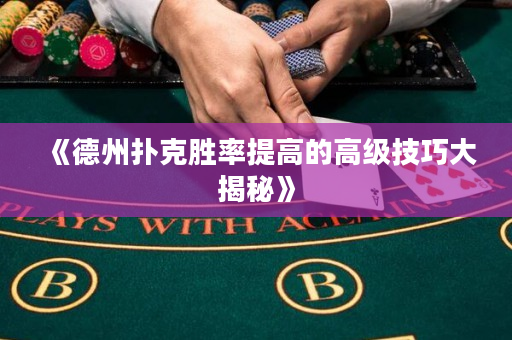 《德州扑克胜率提高的高级技巧大揭秘》