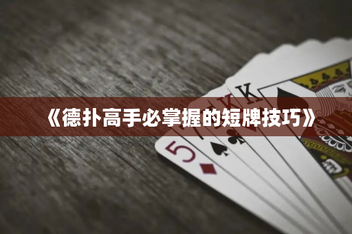 《德扑高手必掌握的短牌技巧》