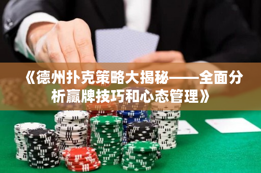《德州扑克策略大揭秘——全面分析赢牌技巧和心态管理》