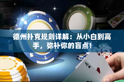 德州扑克规则详解：从小白到高手，弥补你的盲点！