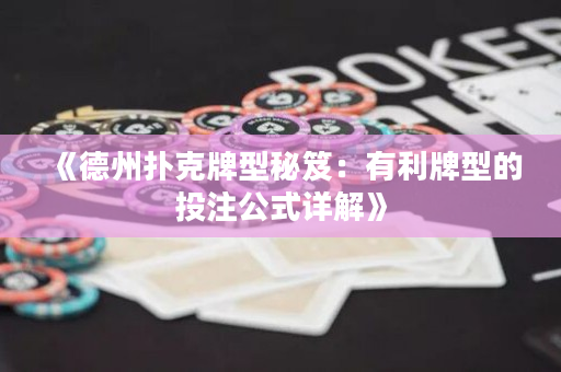 《德州扑克牌型秘笈：有利牌型的投注公式详解》
