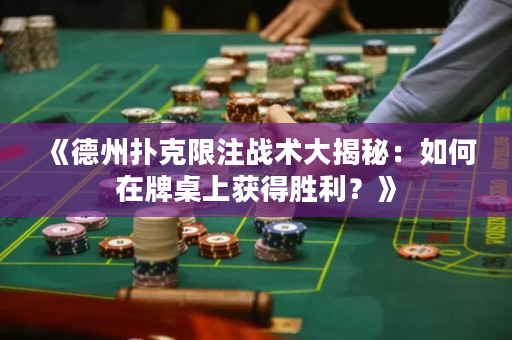《德州扑克限注战术大揭秘：如何在牌桌上获得胜利？》