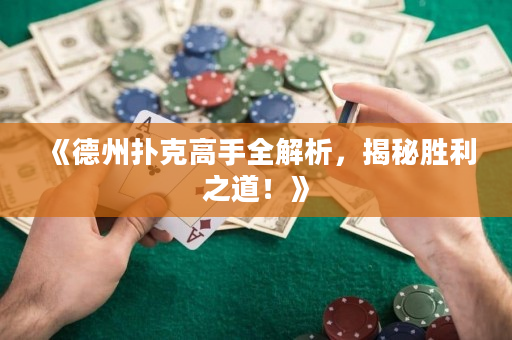 《德州扑克高手全解析，揭秘胜利之道！》