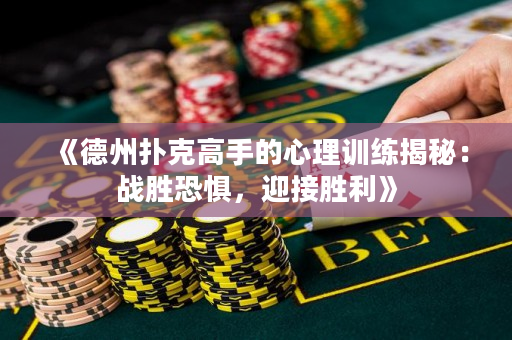 《德州扑克高手的心理训练揭秘：战胜恐惧，迎接胜利》