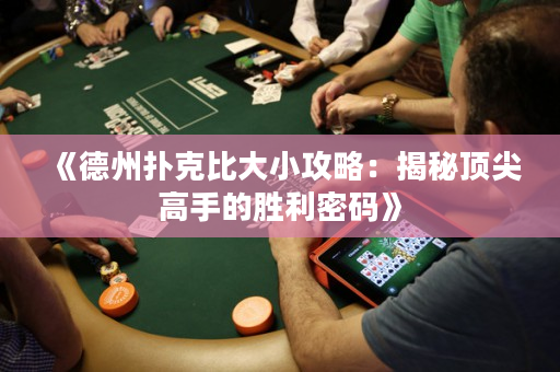 《德州扑克比大小攻略：揭秘顶尖高手的胜利密码》
