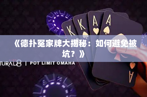 《德扑冤家牌大揭秘：如何避免被坑？》