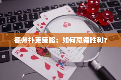 德州扑克策略：如何赢得胜利？